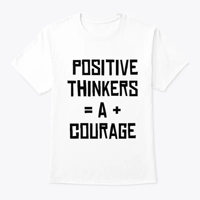 Positive Thinkers = A + Courage