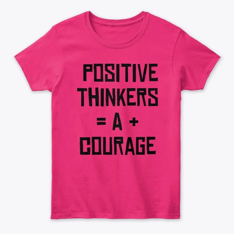 Positive Thinkers = A + Courage